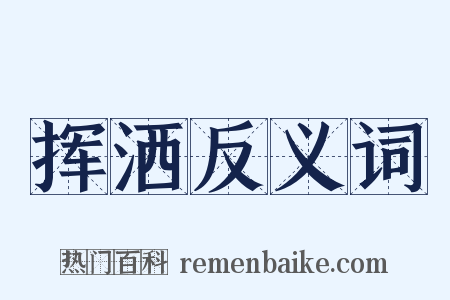 挥洒反义词是什么意思的图片